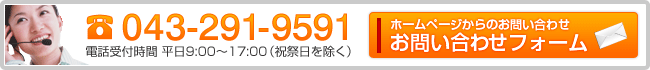 043-291-9591　電話受付時間 平日9:00～17:00（祝祭日を除く）　お問い合わせはこちら